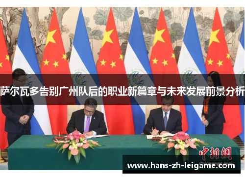 萨尔瓦多告别广州队后的职业新篇章与未来发展前景分析 萨尔瓦多告别广州队后的职业新篇章与未来发展前景分析