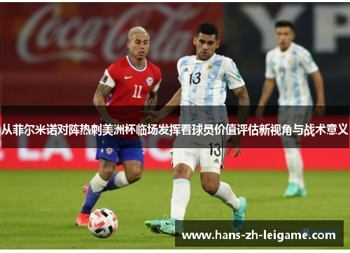 从菲尔米诺对阵热刺美洲杯临场发挥看球员价值评估新视角与战术意义
