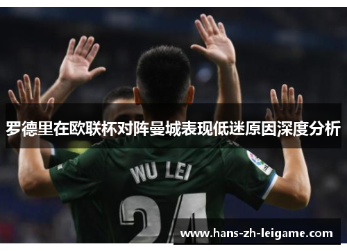 罗德里在欧联杯对阵曼城表现低迷原因深度分析 罗德里在欧联杯对阵曼城表现低迷原因深度分析