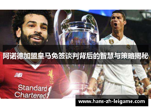 阿诺德加盟皇马免签谈判背后的智慧与策略揭秘